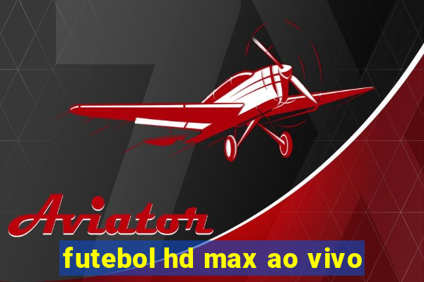 futebol hd max ao vivo